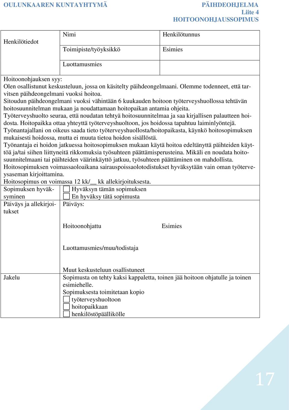 Sitoudun päihdeongelmani vuoksi vähintään 6 kuukauden hoitoon työterveyshuollossa tehtävän hoitosuunnitelman mukaan ja noudattamaan hoitopaikan antamia ohjeita.