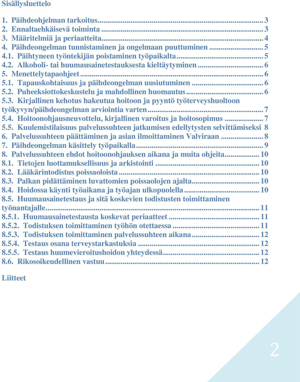 .. 6 5.3. Kirjallinen kehotus hakeutua hoitoon ja pyyntö työterveyshuoltoon työkyvyn/päihdeongelman arviointia varten... 7 5.4. Hoitoonohjausneuvottelu, kirjallinen varoitus ja hoitosopimus... 7 5.5. Kuulemistilaisuus palvelussuhteen jatkumisen edellytysten selvittämiseksi 8 6.