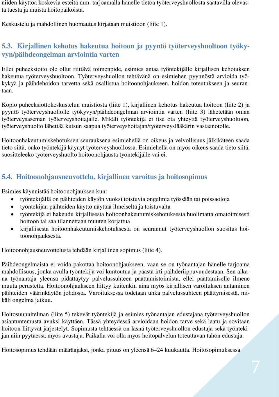 Kirjallinen kehotus hakeutua hoitoon ja pyyntö työterveyshuoltoon työkyvyn/päihdeongelman arviointia varten Ellei puheeksiotto ole ollut riittävä toimenpide, esimies antaa työntekijälle kirjallisen