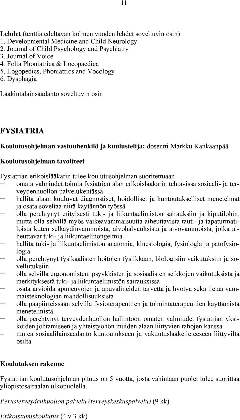 Dysphagia Lääkintälainsäädäntö soveltuvin osin FYSIATRIA Koulutusohjelman vastuuhenkilö ja kuulustelija: dosentti Markku Kankaanpää Koulutusohjelman tavoitteet Fysiatrian erikoislääkärin tulee