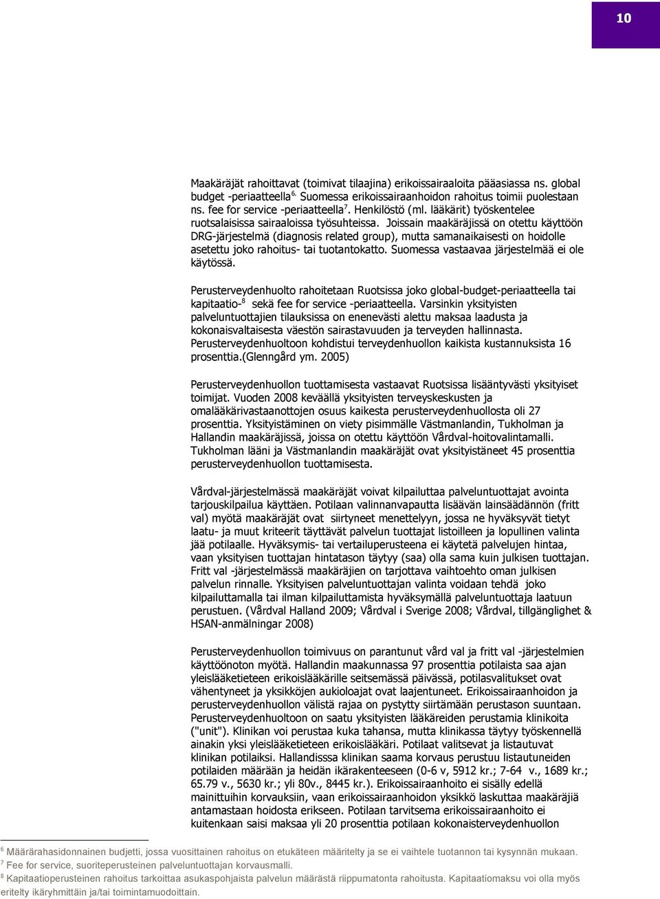 Joissain maakäräjissä on otettu käyttöön DRG-järjestelmä (diagnosis related group), mutta samanaikaisesti on hoidolle asetettu joko rahoitus- tai tuotantokatto.