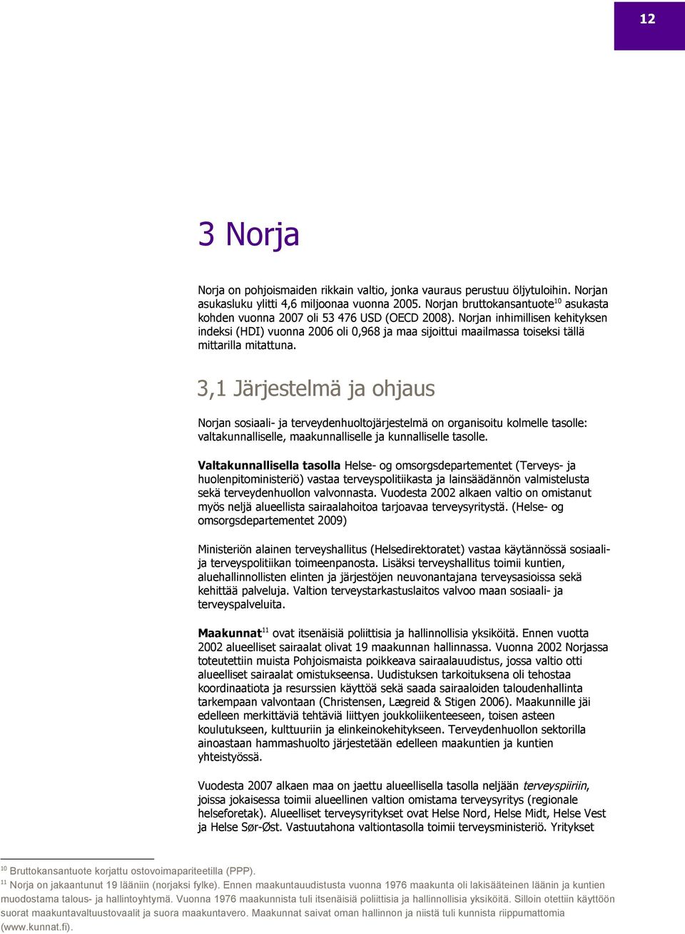 Norjan inhimillisen kehityksen indeksi (HDI) vuonna 2006 oli 0,968 ja maa sijoittui maailmassa toiseksi tällä mittarilla mitattuna.
