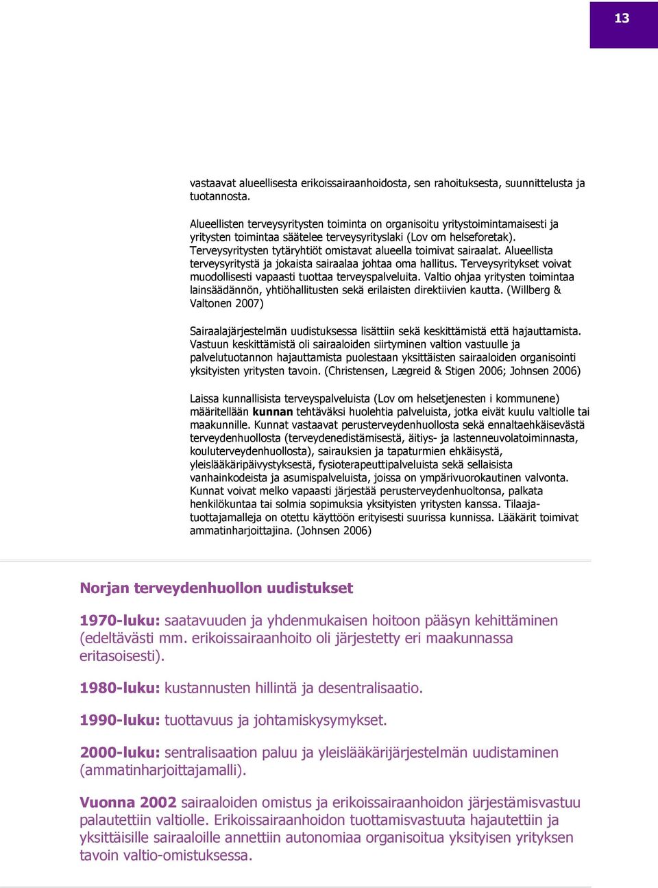 Terveysyritysten tytäryhtiöt omistavat alueella toimivat sairaalat. Alueellista terveysyritystä ja jokaista sairaalaa johtaa oma hallitus.