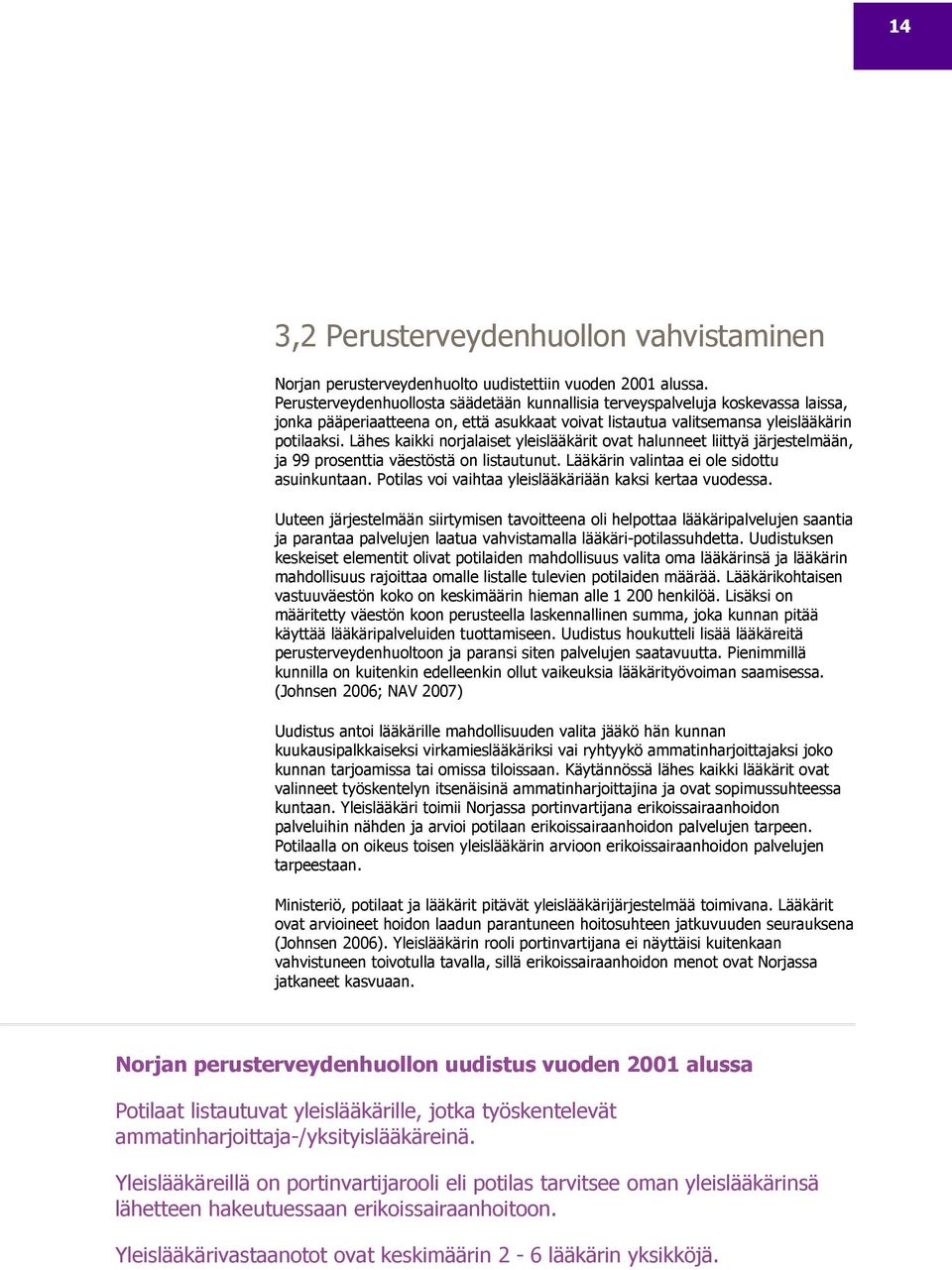 Lähes kaikki norjalaiset yleislääkärit ovat halunneet liittyä järjestelmään, ja 99 prosenttia väestöstä on listautunut. Lääkärin valintaa ei ole sidottu asuinkuntaan.