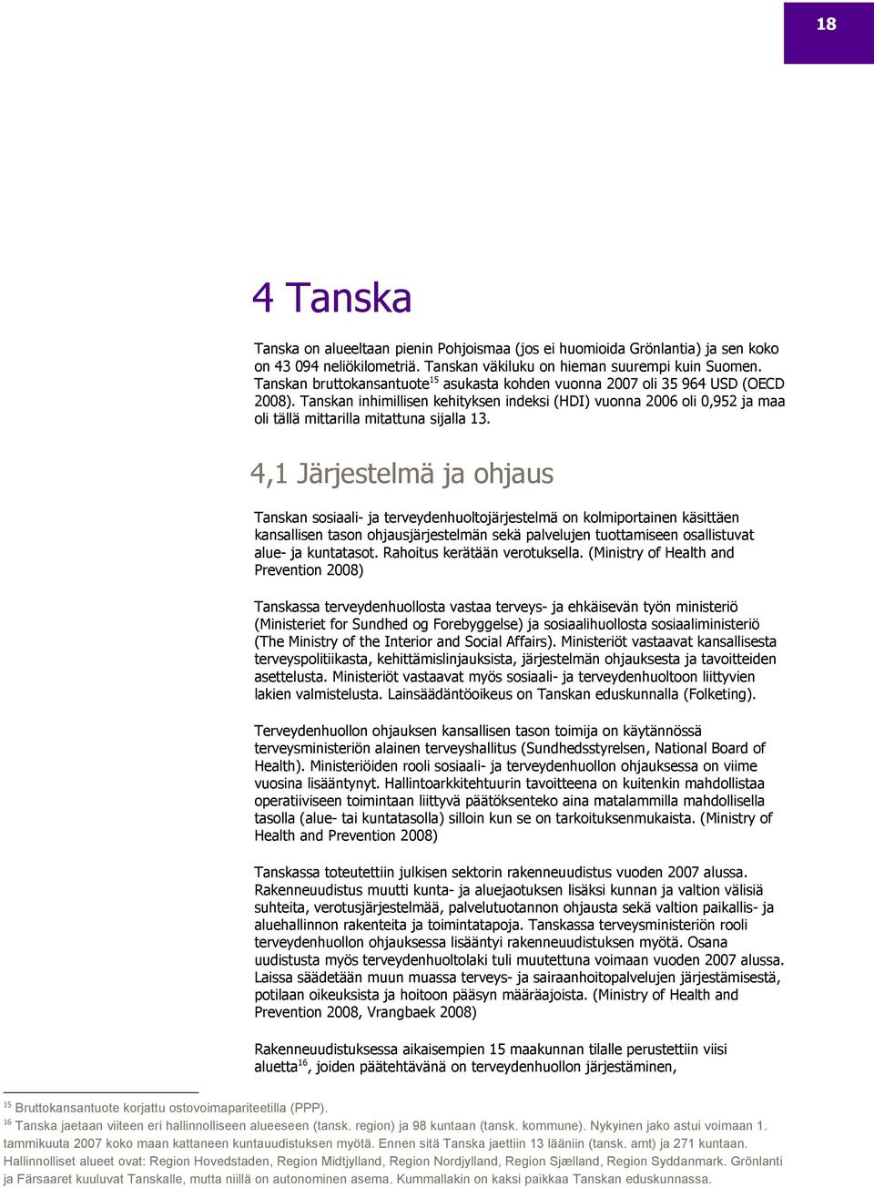 Tanskan inhimillisen kehityksen indeksi (HDI) vuonna 2006 oli 0,952 ja maa oli tällä mittarilla mitattuna sijalla 13.