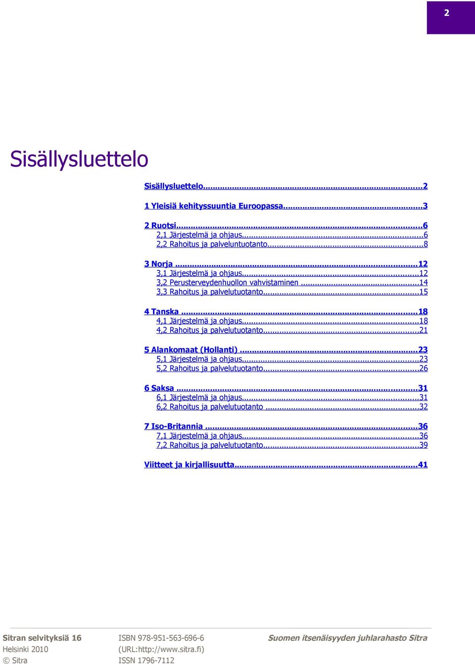 ..23 5,1 Järjestelmä ja ohjaus...23 5,2 Rahoitus ja palvelutuotanto...26 6 Saksa...31 6,1 Järjestelmä ja ohjaus...31 6,2 Rahoitus ja palvelutuotanto...32 7 Iso-Britannia...36 7,1 Järjestelmä ja ohjaus.
