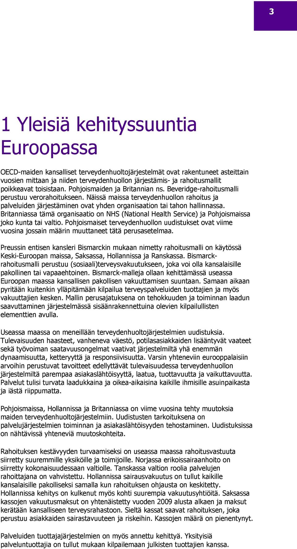 Näissä maissa terveydenhuollon rahoitus ja palveluiden järjestäminen ovat yhden organisaation tai tahon hallinnassa.