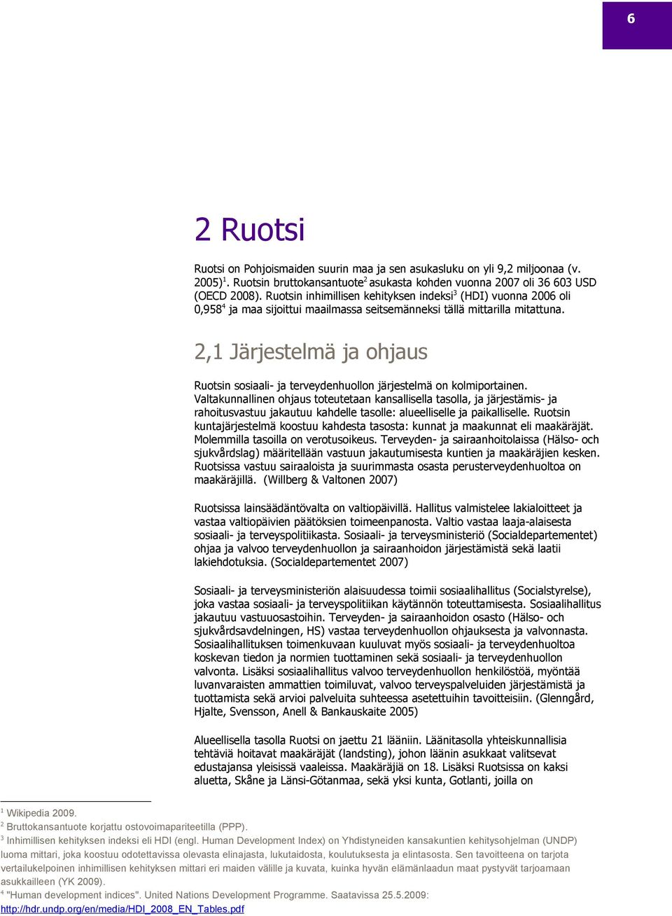 2,1 Järjestelmä ja ohjaus Ruotsin sosiaali- ja terveydenhuollon järjestelmä on kolmiportainen.