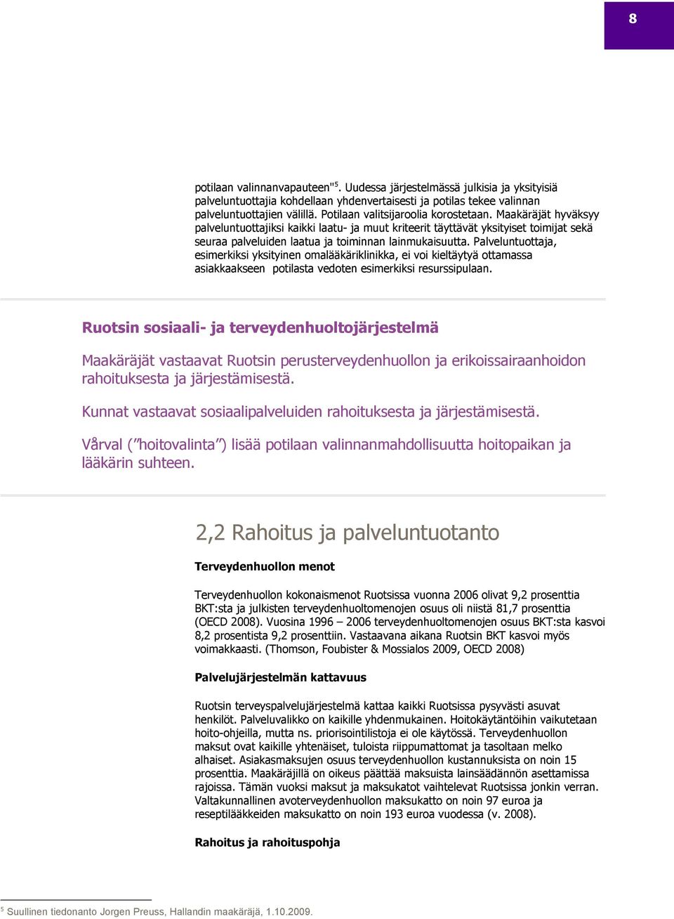 Palveluntuottaja, esimerkiksi yksityinen omalääkäriklinikka, ei voi kieltäytyä ottamassa asiakkaakseen potilasta vedoten esimerkiksi resurssipulaan.