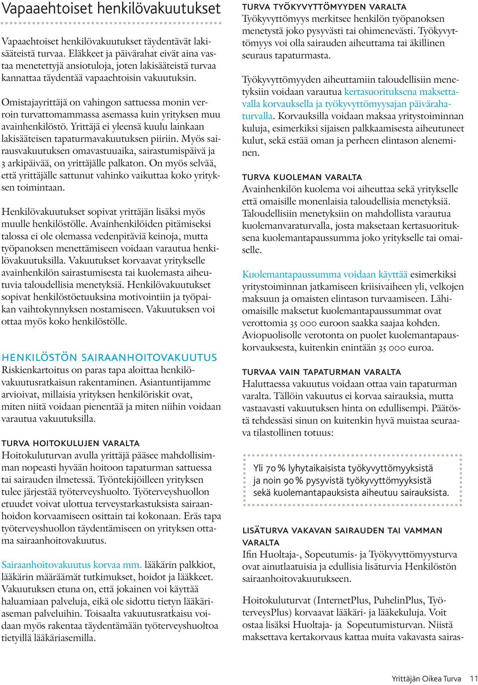 Omistajayrittäjä on vahingon sattuessa monin verroin turvattomammassa asemassa kuin yrityksen muu avainhenkilöstö. Yrittäjä ei yleensä kuulu lainkaan lakisääteisen tapaturmavakuutuksen piiriin.