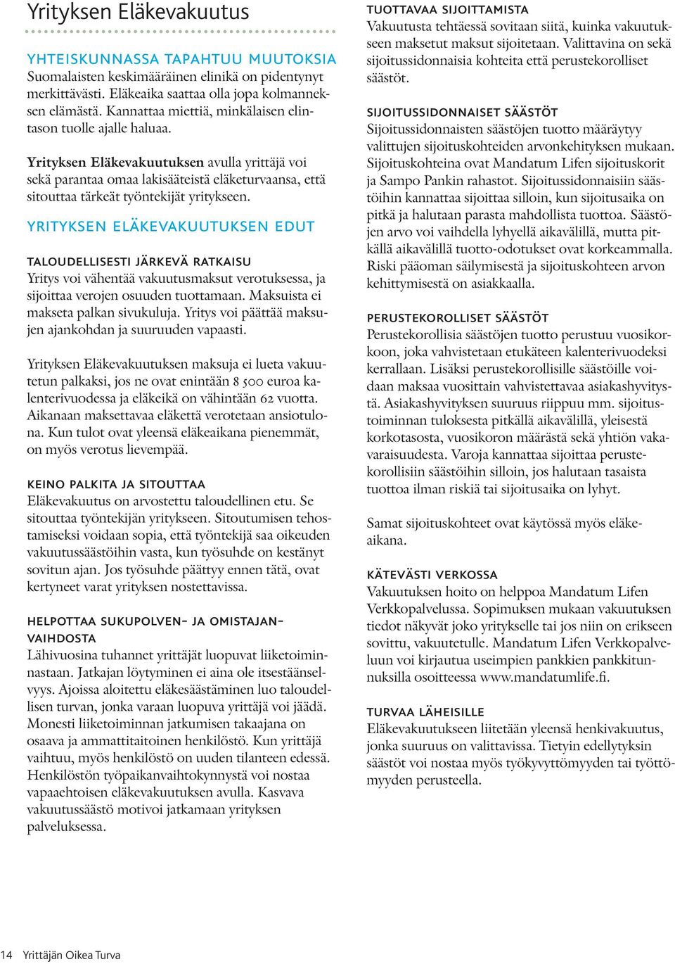 Yrityksen Eläkevakuutuksen avulla yrittäjä voi sekä parantaa omaa lakisääteistä eläketurvaansa, että sitouttaa tärkeät työntekijät yritykseen.
