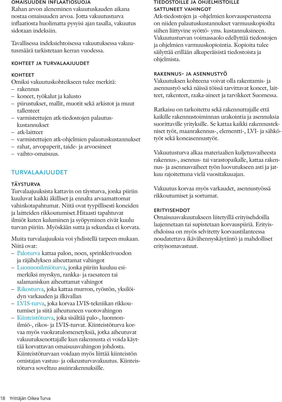 kohteet ja turvalaajuudet kohteet Omiksi vakuutuskohteikseen tulee merkitä: rakennus koneet, työkalut ja kalusto piirustukset, mallit, muotit sekä arkistot ja muut tallenteet varmistettujen