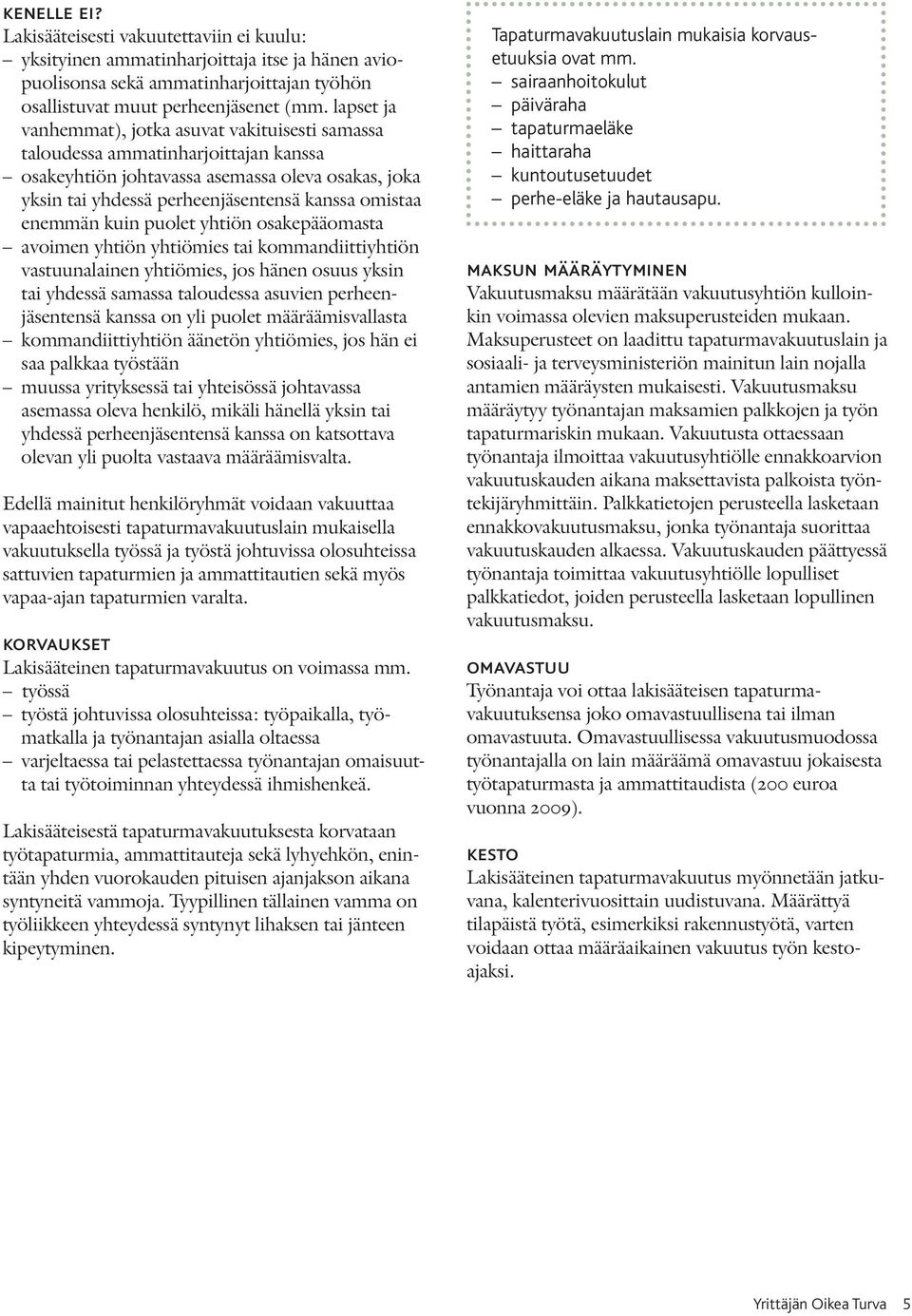enemmän kuin puolet yhtiön osakepääomasta avoimen yhtiön yhtiömies tai kommandiittiyhtiön vastuunalainen yhtiömies, jos hänen osuus yksin tai yhdessä samassa taloudessa asuvien perheenjäsentensä