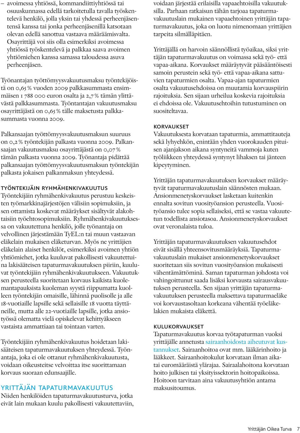 Osayrittäjä voi siis olla esimerkiksi avoimessa yhtiössä työskentelevä ja palkkaa saava avoimen yhtiömiehen kanssa samassa taloudessa asuva perheenjäsen.