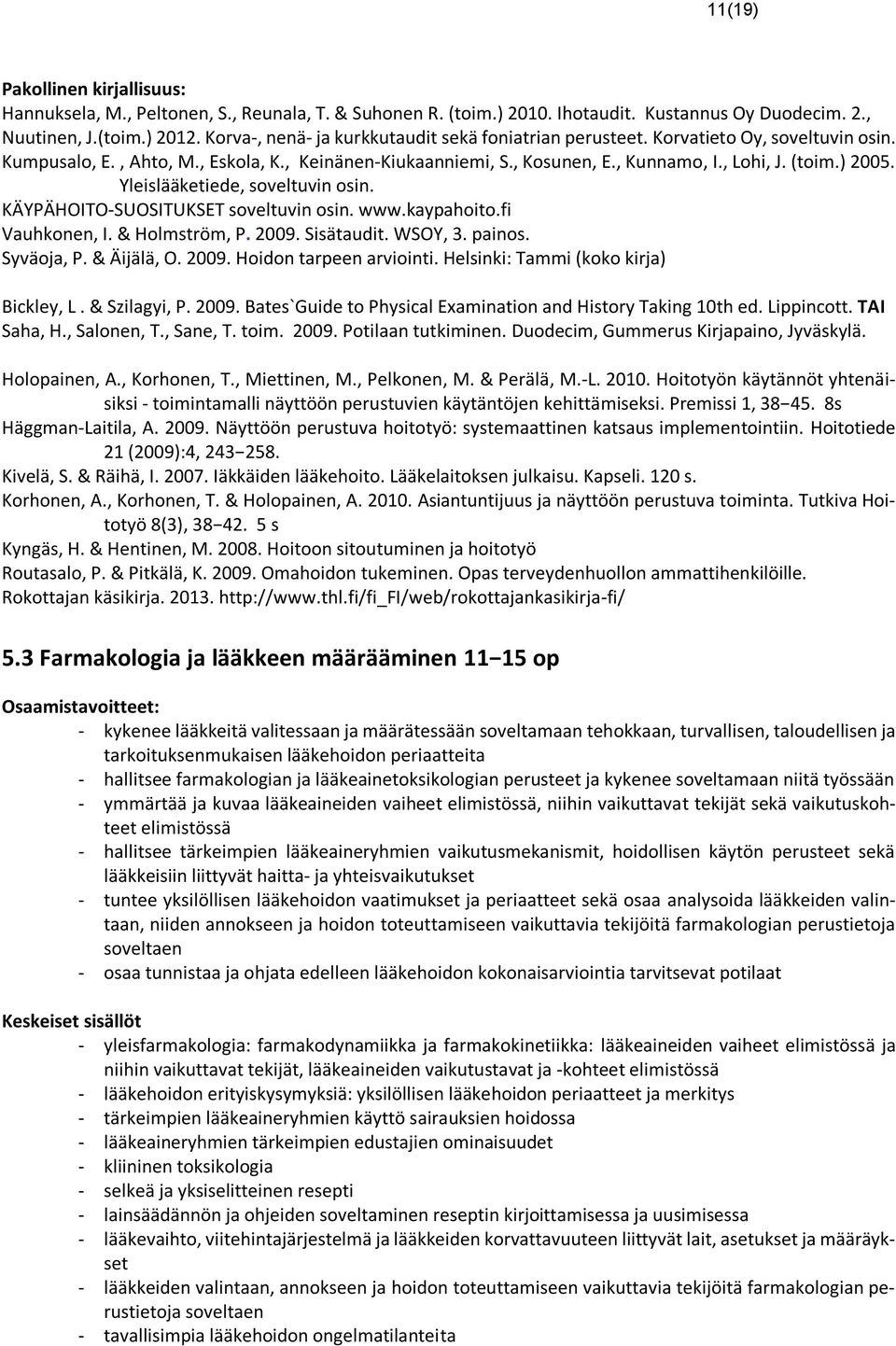 ) 2005. Yleislääketiede, soveltuvin osin. KÄYPÄHOITO-SUOSITUKSET soveltuvin osin. www.kaypahoito.fi Vauhkonen, I. & Holmström, P. 2009. Sisätaudit. WSOY, 3. painos. Syväoja, P. & Äijälä, O. 2009. Hoidon tarpeen arviointi.