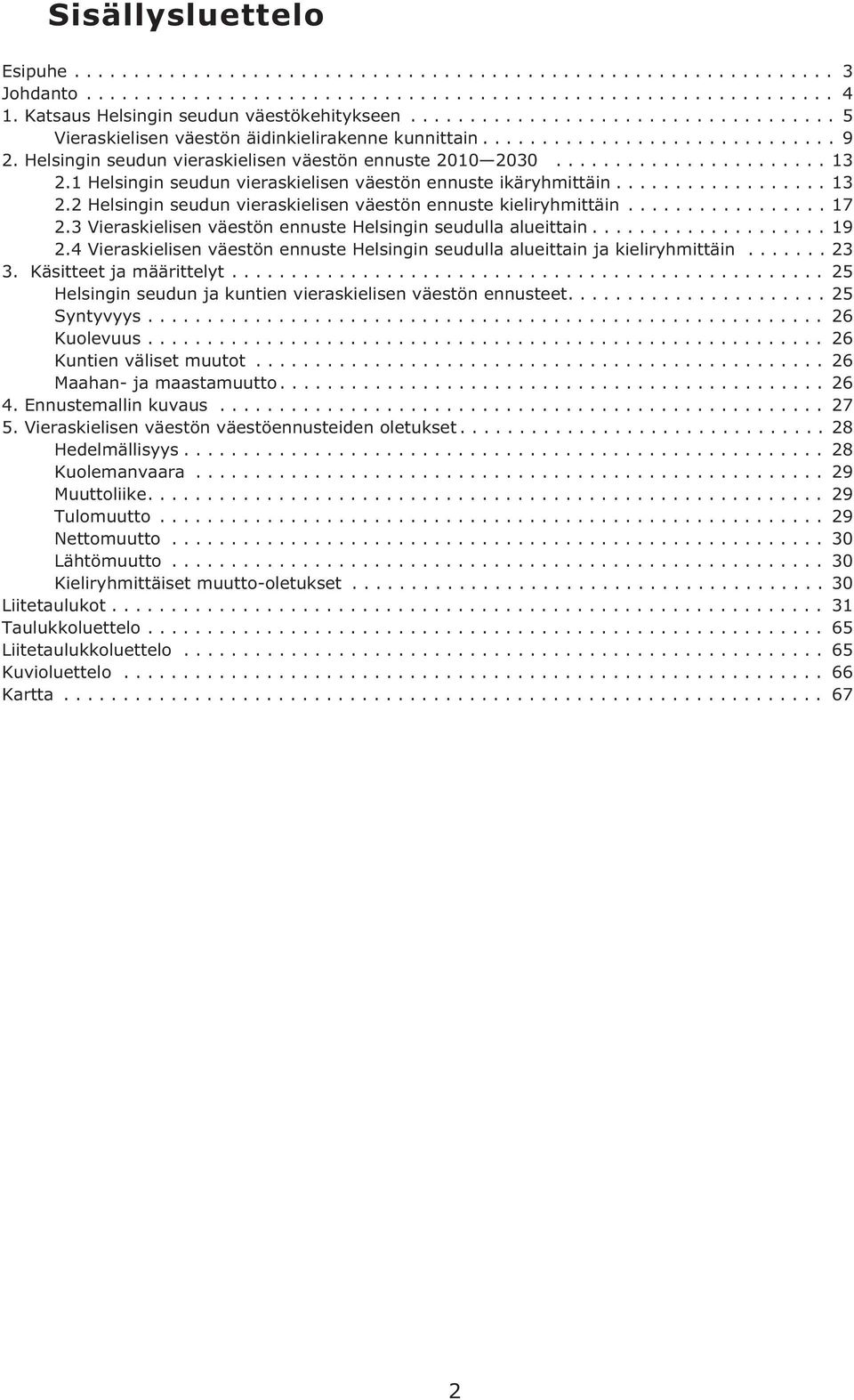 ..17 2.3 Vieraskielisen väestön ennuste Helsingin seudulla alueittain...19 2.4 Vieraskielisen väestön ennuste Helsingin seudulla alueittain ja kieliryhmittäin...23 3. Käsitteet ja määrittelyt.