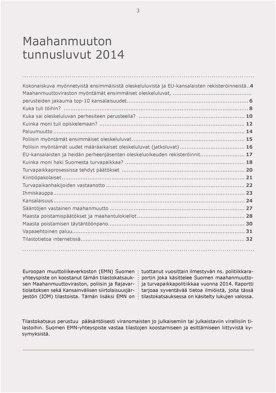 .. 14 Poliisin myöntämät ensimmäiset oleskeluluvat... 15 Poliisin myöntämät uudet määräaikaiset oleskeluluvat (jatkoluvat).