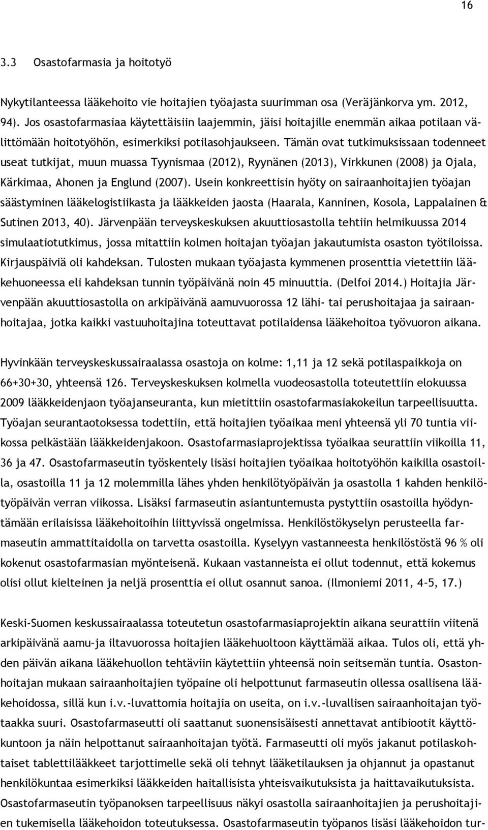 Tämän ovat tutkimuksissaan todenneet useat tutkijat, muun muassa Tyynismaa (2012), Ryynänen (2013), Virkkunen (2008) ja Ojala, Kärkimaa, Ahonen ja Englund (2007).
