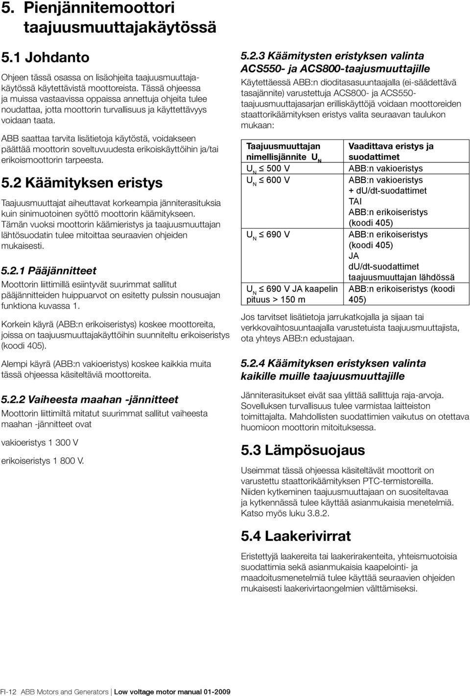 ABB saattaa tarvita lisätietoja käytöstä, voidakseen päättää moottorin soveltuvuudesta erikoiskäyttöihin ja/tai erikoismoottorin tarpeesta. 5.