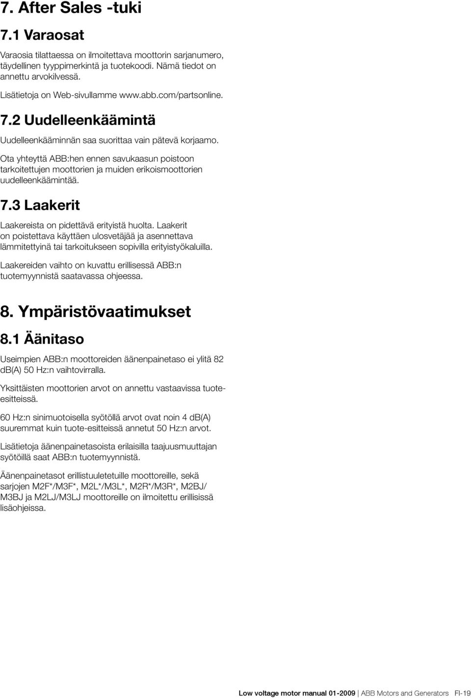 Ota yhteyttä ABB:hen ennen savukaasun poistoon tarkoitettujen moottorien ja muiden erikoismoottorien uudelleenkäämintää. 7.3 Laakerit Laakereista on pidettävä erityistä huolta.
