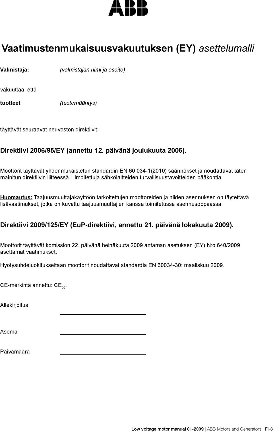 Moottorit täyttävät yhdenmukaistetun standardin EN 60 034-1(2010) säännökset ja noudattavat täten mainitun direktiivin liitteessä I ilmoitettuja sähkölaitteiden turvallisuustavoitteiden pääkohtia.
