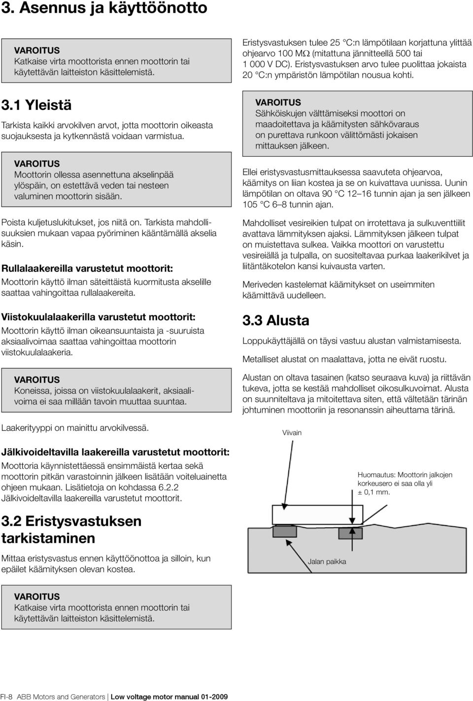 Eristysvastuksen arvo tulee puolittaa jokaista 20 C:n ympäristön lämpötilan nousua kohti. 3.