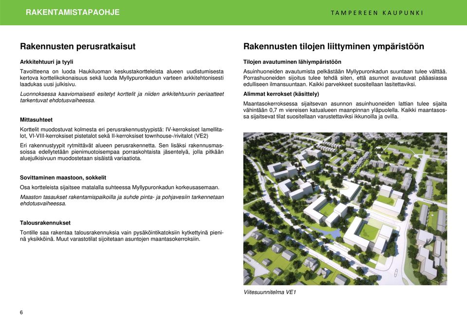 Mittasuhteet Korttelit muodostuvat kolmesta eri perusrakennustyypistä: IV-kerroksiset lamellitalot, VI-VIII-kerroksiset pistetalot sekä II-kerroksiset townhouse-/rivitalot (VE2) Eri rakennustyypit