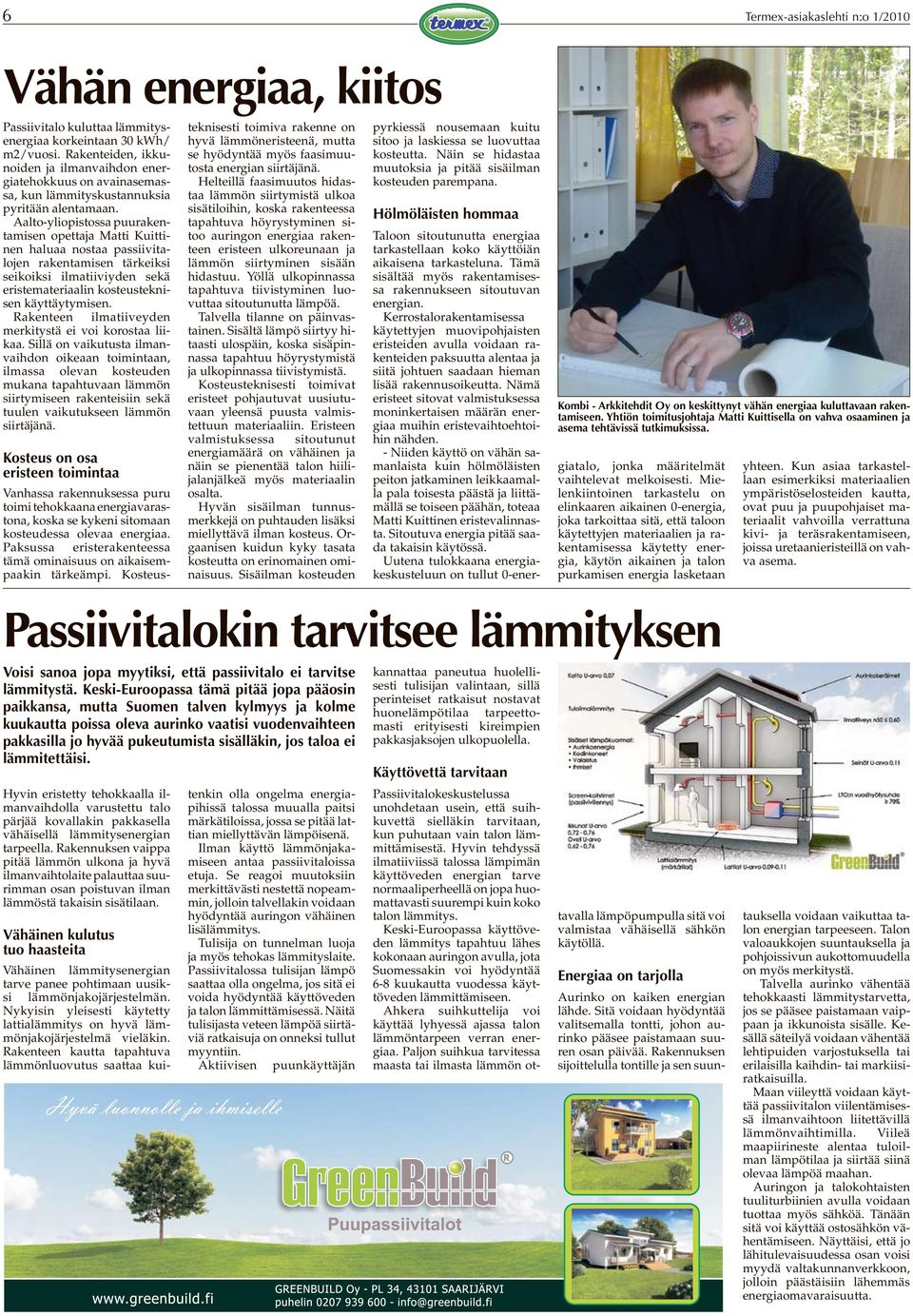 Aalto-yliopistossa puurakentamisen opettaja Matti Kuittinen haluaa nostaa passiivitalojen rakentamisen tärkeiksi seikoiksi ilmatiiviyden sekä eristemateriaalin kosteusteknisen käyttäytymisen.