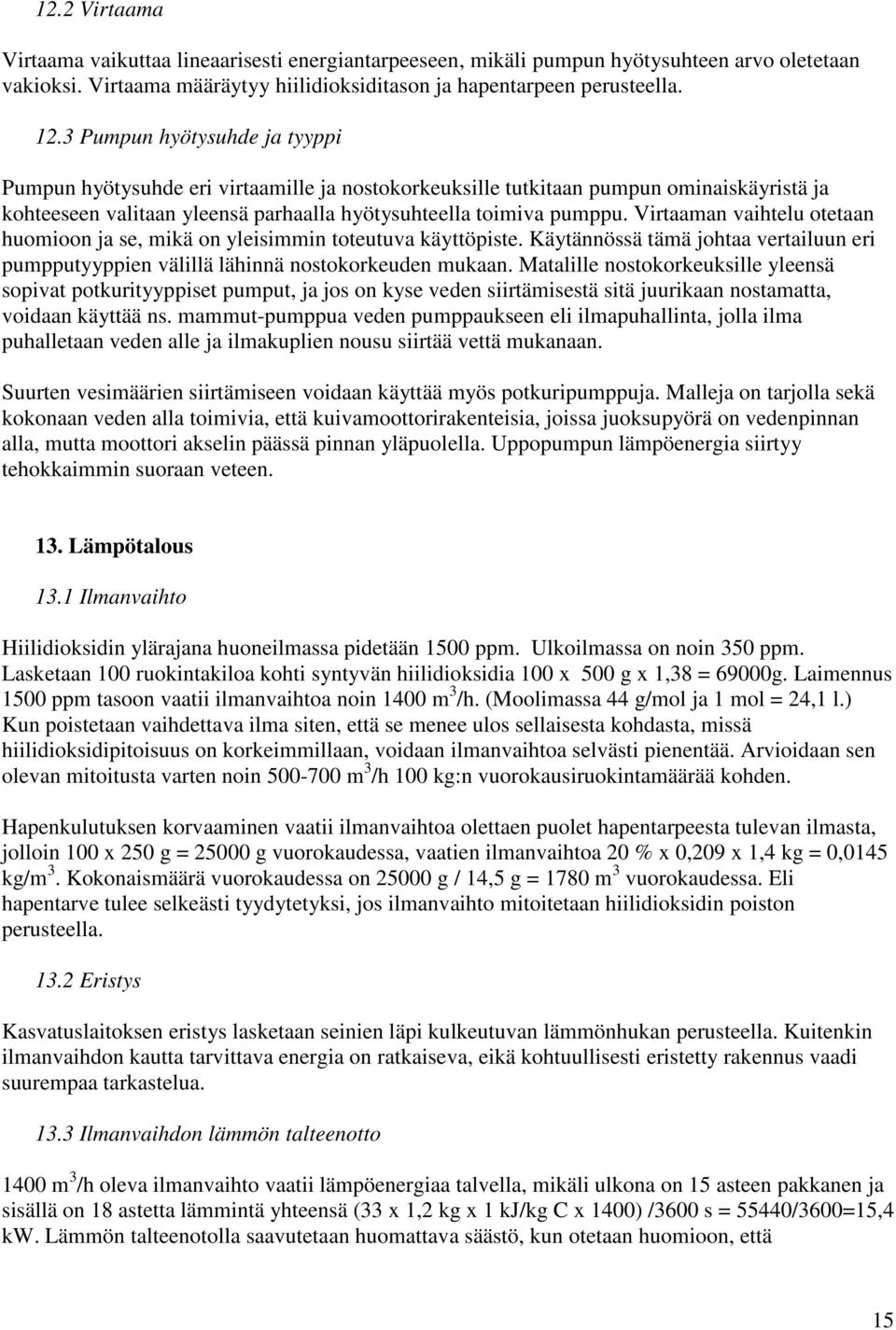 Virtaaman vaihtelu otetaan huomioon ja se, mikä on yleisimmin toteutuva käyttöpiste. Käytännössä tämä johtaa vertailuun eri pumpputyyppien välillä lähinnä nostokorkeuden mukaan.