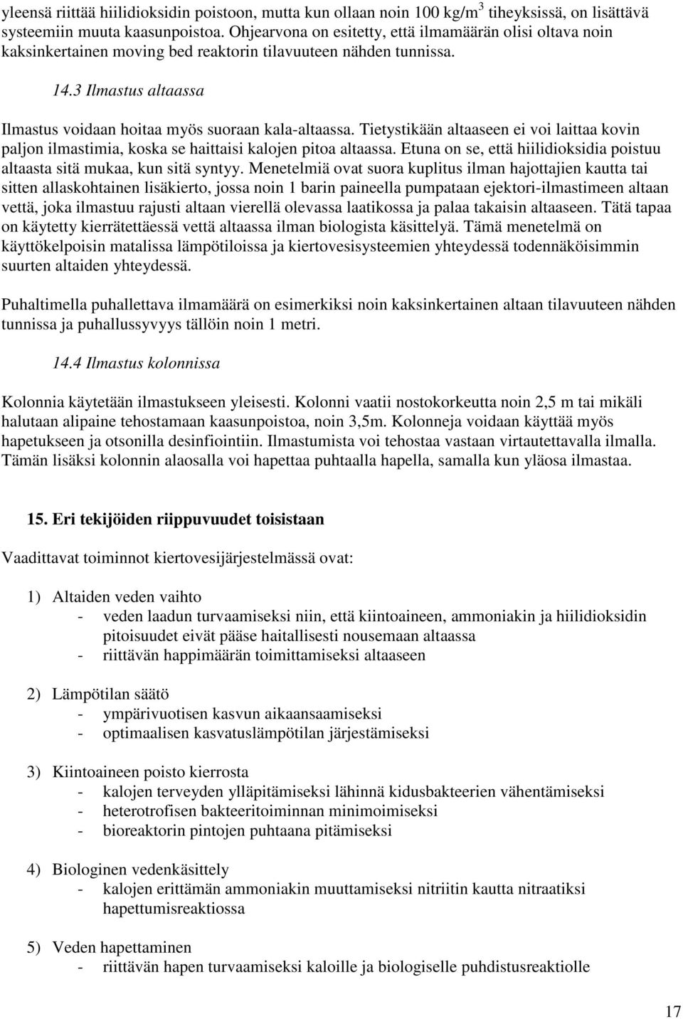 Tietystikään altaaseen ei voi laittaa kovin paljon ilmastimia, koska se haittaisi kalojen pitoa altaassa. Etuna on se, että hiilidioksidia poistuu altaasta sitä mukaa, kun sitä syntyy.