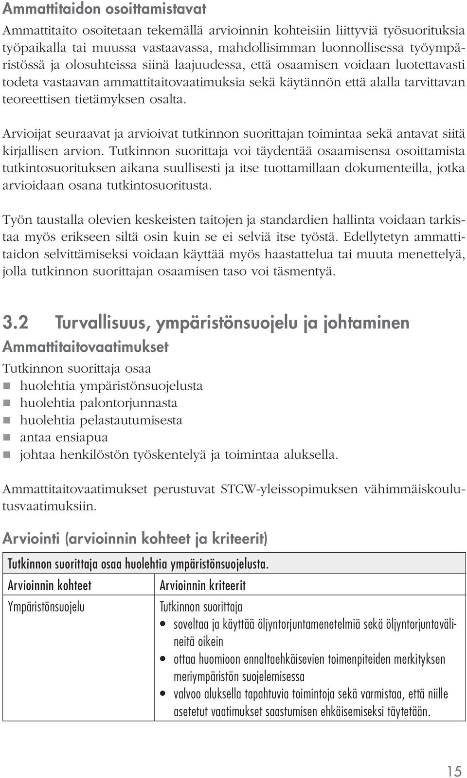 Arvioijat seuraavat ja arvioivat tutkinnon suorittajan toimintaa sekä antavat siitä kirjallisen arvion.
