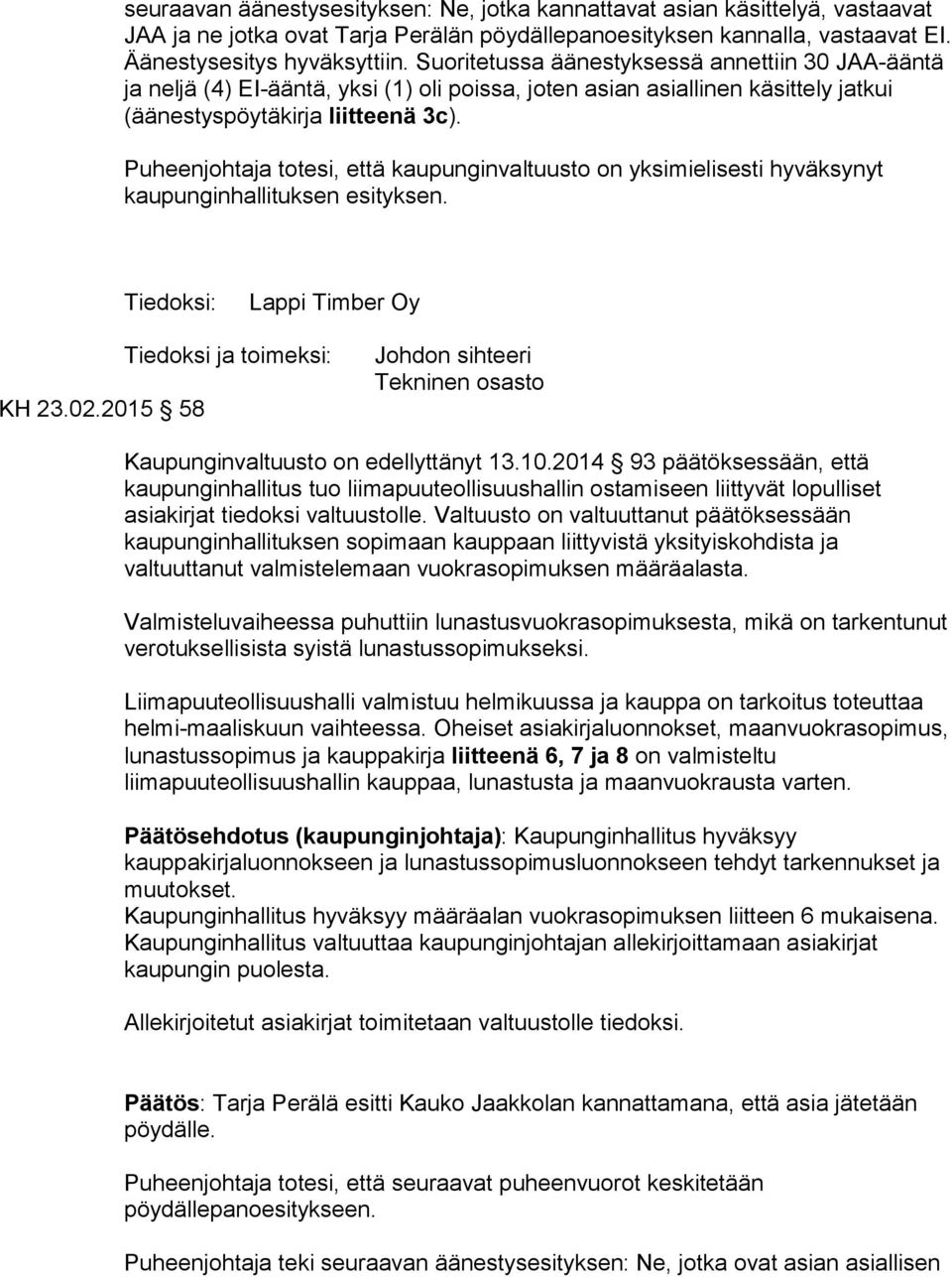 Puheenjohtaja totesi, että kaupunginvaltuusto on yksimielisesti hyväksynyt kaupunginhallituksen esityksen. Lappi Timber Oy KH 23.02.