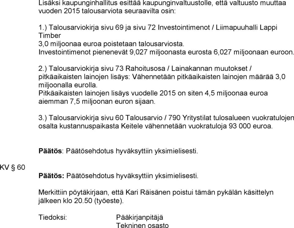 Investointimenot pienenevät 9,027 miljoonasta eurosta 6,027 miljoonaan euroon. 2.