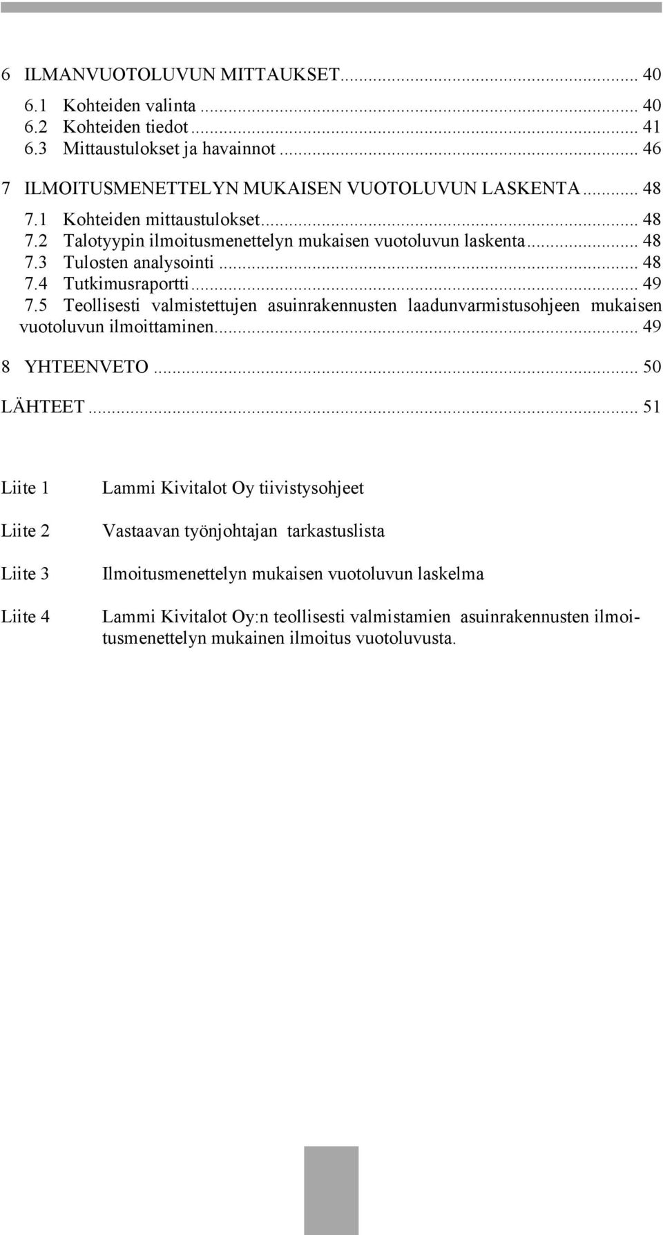 5 Teollisesti valmistettujen asuinrakennusten laadunvarmistusohjeen mukaisen vuotoluvun ilmoittaminen... 49 8 YHTEENVETO... 50 LÄHTEET.