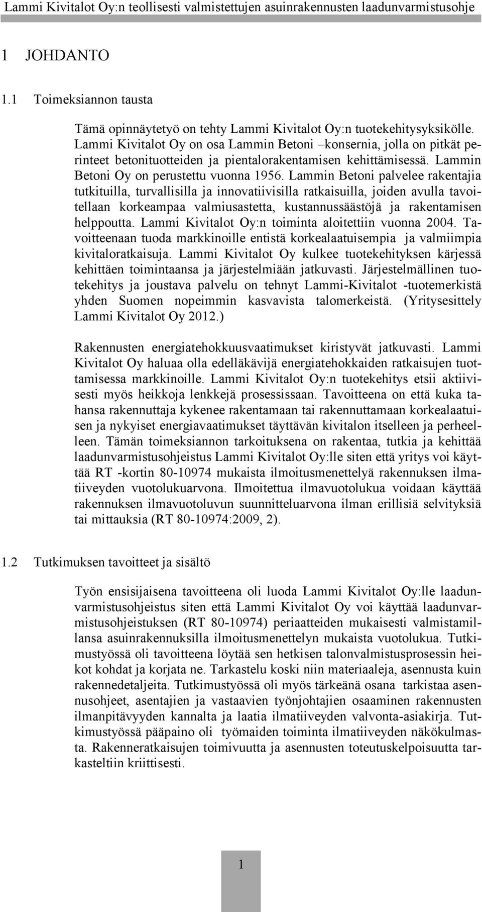 Lammin Betoni palvelee rakentajia tutkituilla, turvallisilla ja innovatiivisilla ratkaisuilla, joiden avulla tavoitellaan korkeampaa valmiusastetta, kustannussäästöjä ja rakentamisen helppoutta.