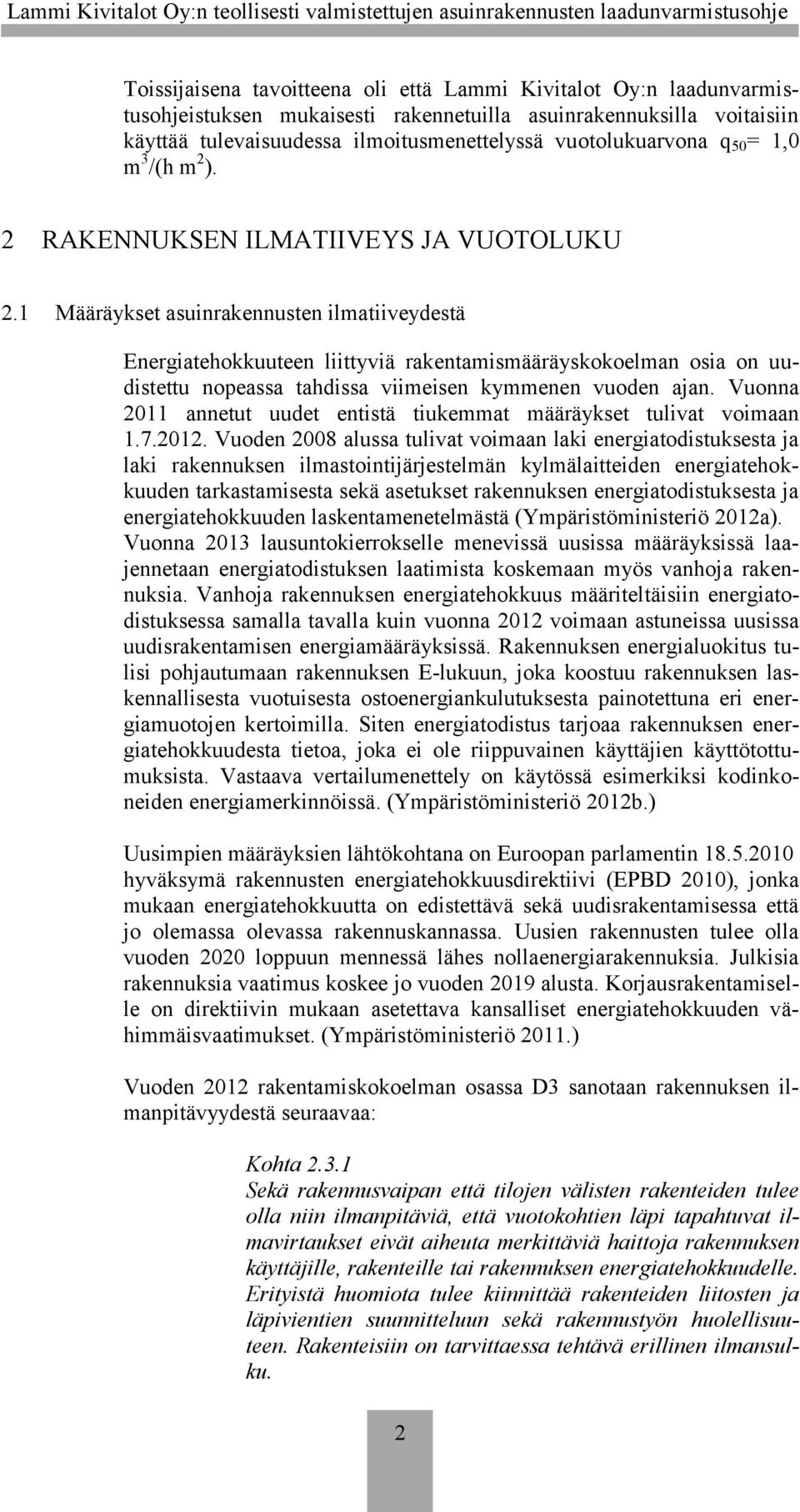 1 Määräykset asuinrakennusten ilmatiiveydestä Energiatehokkuuteen liittyviä rakentamismääräyskokoelman osia on uudistettu nopeassa tahdissa viimeisen kymmenen vuoden ajan.