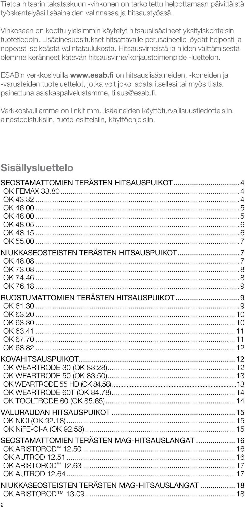 Hitsausvirheistä ja niiden välttämisestä olee keränneet kätevän hitsausvirhe/korjaustoimenpide -luettelon. ESBin verkkosivuilla www.esab.