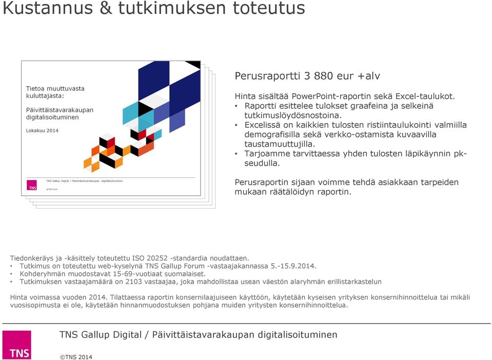 Perusraportin sijaan voimme tehdä asiakkaan tarpeiden mukaan räätälöidyn raportin. Tiedonkeräys ja -käsittely toteutettu ISO 20252 -standardia noudattaen.