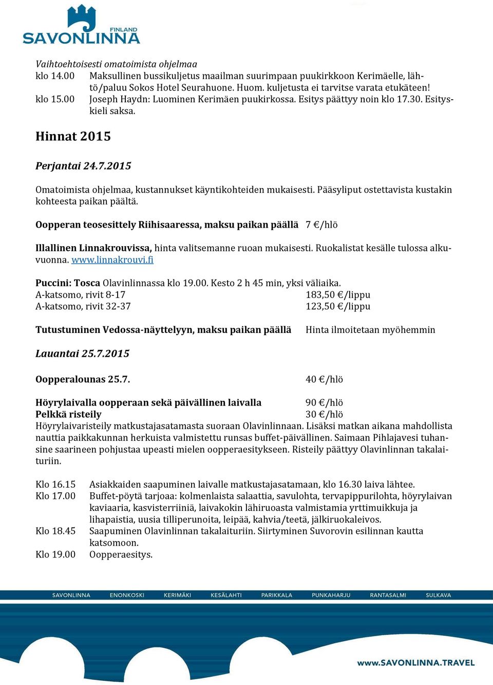 Pääsyliput ostettavista kustakin kohteesta paikan päältä. Oopperan teosesittely Riihisaaressa, maksu paikan päällä 7 /hlö Illallinen Linnakrouvissa, hinta valitsemanne ruoan mukaisesti.