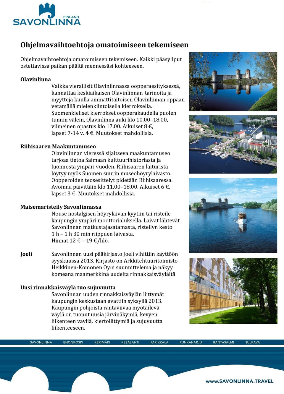 kierroksella. Suomenkieliset kierrokset oopperakaudella puolen tunnin välein, Olavinlinna auki klo 10.00 18.00, viimeinen opastus klo 17.00. Aikuiset 8, lapset 7-14 v. 4. Muutokset mahdollisia.