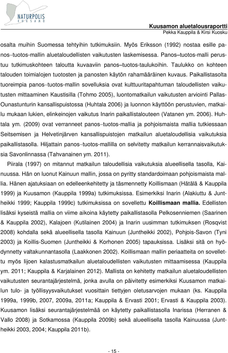 Paikallistasolta tuoreimpia panos tuotos-mallin sovelluksia ovat kulttuuritapahtuman taloudellisten vaikutusten mittaaminen Kaustisilla (Tohmo 2005), luontomatkailun vaikutusten arviointi Pallas-