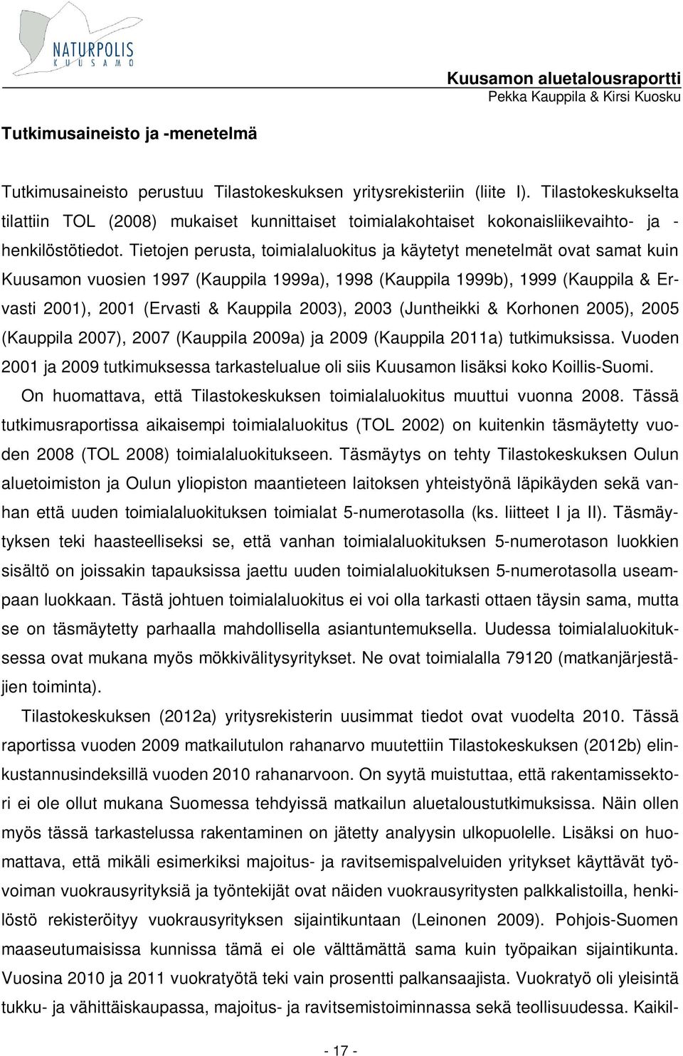 Tietojen perusta, toimialaluokitus ja käytetyt menetelmät ovat samat kuin Kuusamon vuosien 1997 (Kauppila 1999a), 1998 (Kauppila 1999b), 1999 (Kauppila & Ervasti 2001), 2001 (Ervasti & Kauppila