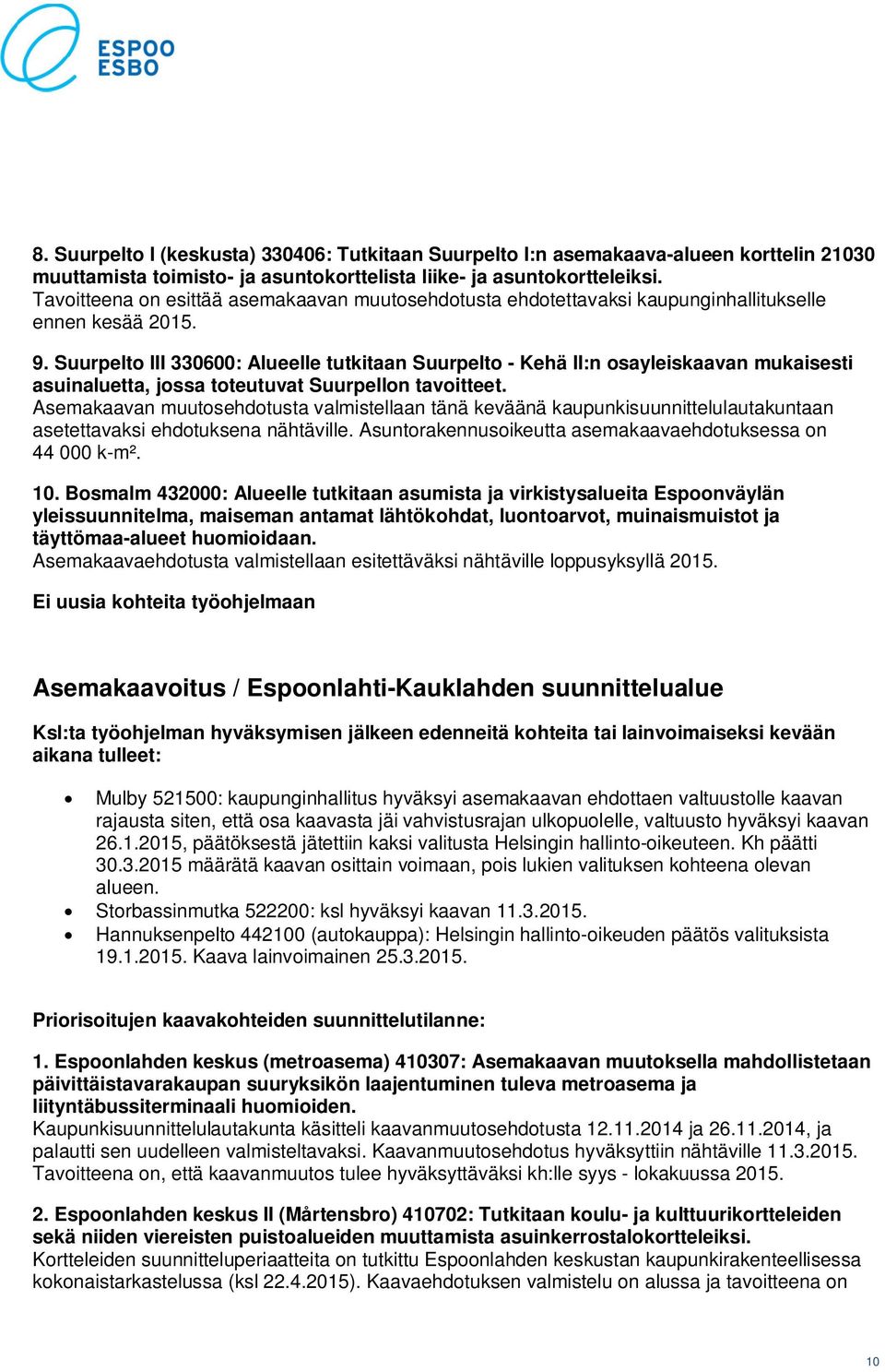 Suurpelto III 330600: Alueelle tutkitaan Suurpelto - Kehä II:n osayleiskaavan mukaisesti asuinaluetta, jossa toteutuvat Suurpellon tavoitteet.