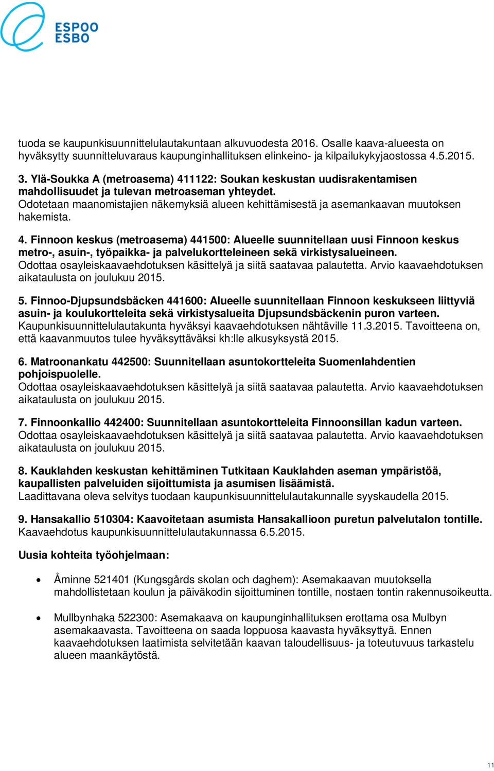 Odotetaan maanomistajien näkemyksiä alueen kehittämisestä ja asemankaavan muutoksen hakemista. 4.