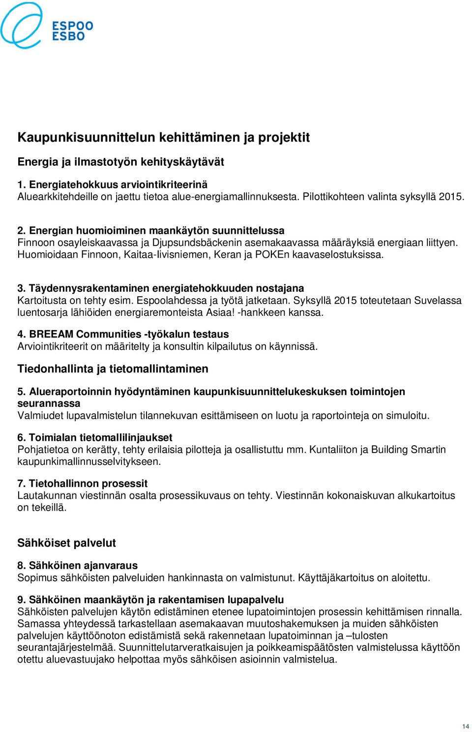 Huomioidaan Finnoon, Kaitaa-Iivisniemen, Keran ja POKEn kaavaselostuksissa. 3. Täydennysrakentaminen energiatehokkuuden nostajana Kartoitusta on tehty esim. Espoolahdessa ja työtä jatketaan.