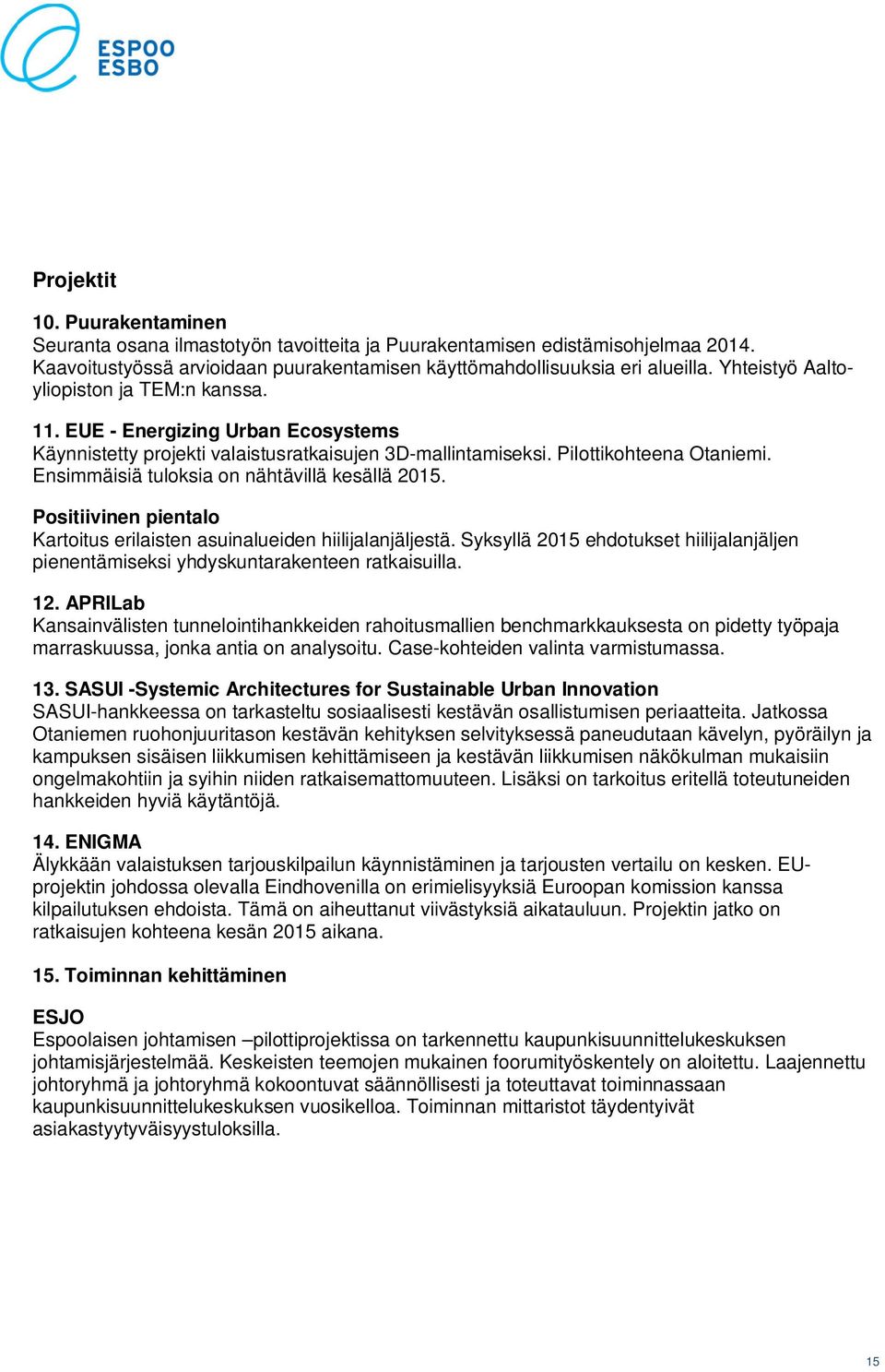 Ensimmäisiä tuloksia on nähtävillä kesällä 2015. Positiivinen pientalo Kartoitus erilaisten asuinalueiden hiilijalanjäljestä.