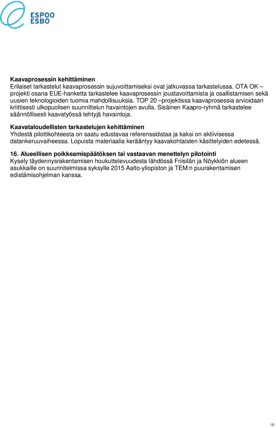 TOP 20 projektissa kaavaprosessia arvioidaan kriittisesti ulkopuolisen suunnittelun havaintojen avulla. Sisäinen Kaapro-ryhmä tarkastelee säännöllisesti kaavatyössä tehtyjä havaintoja.