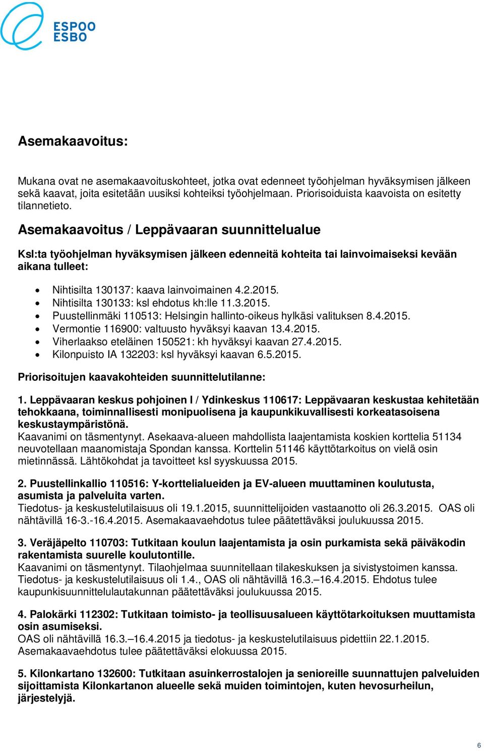 Asemakaavoitus / Leppävaaran suunnittelualue Ksl:ta työohjelman hyväksymisen jälkeen edenneitä kohteita tai lainvoimaiseksi kevään aikana tulleet: Nihtisilta 130137: kaava lainvoimainen 4.2.2015.
