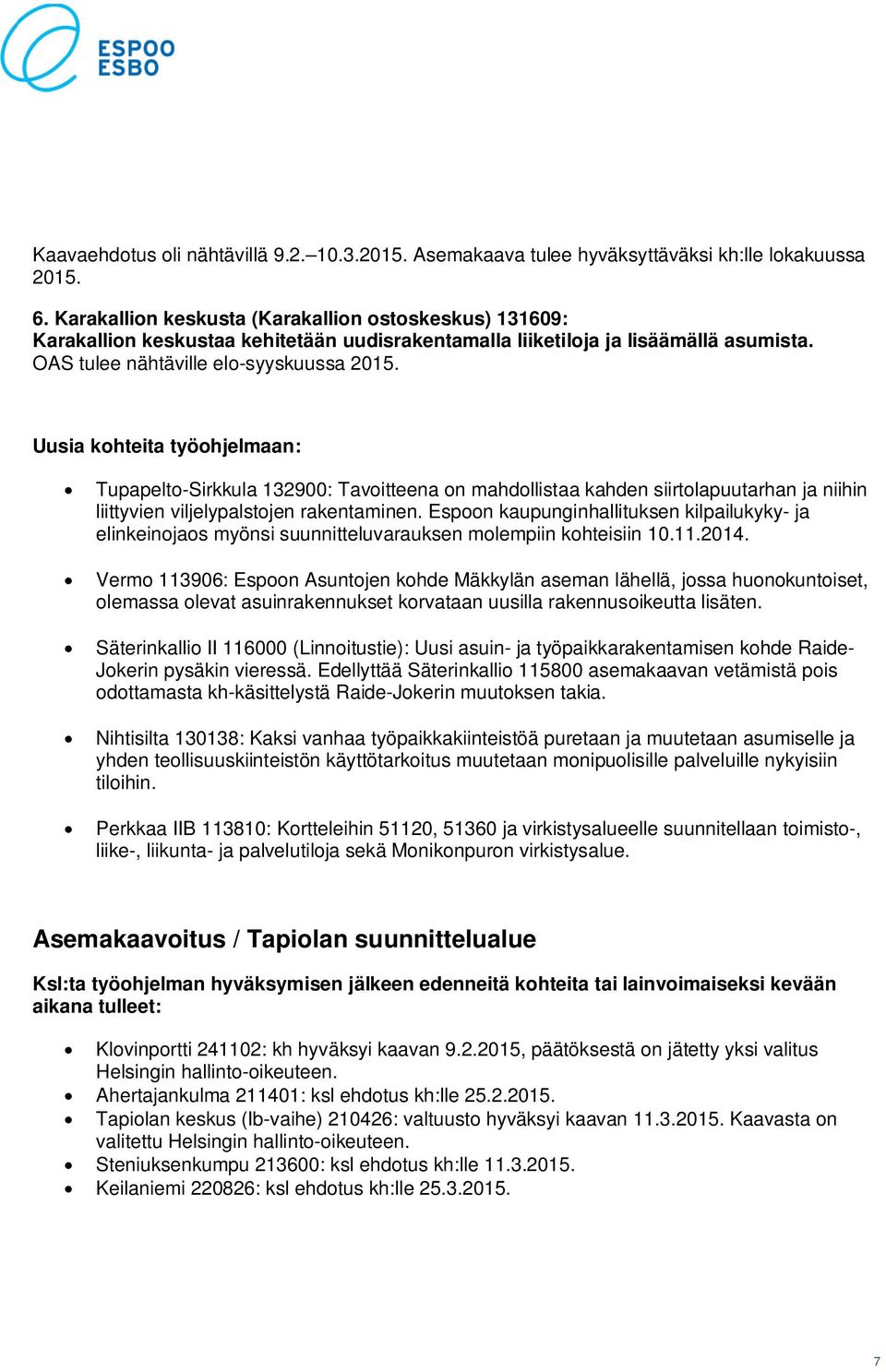Uusia kohteita työohjelmaan: Tupapelto-Sirkkula 132900: Tavoitteena on mahdollistaa kahden siirtolapuutarhan ja niihin liittyvien viljelypalstojen rakentaminen.