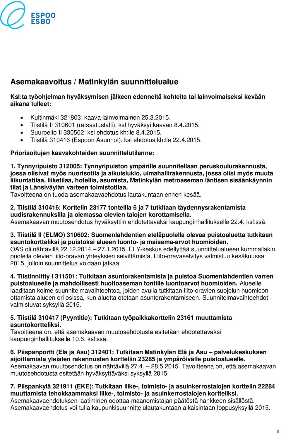 Tynnyripuisto 312005: Tynnyripuiston ympärille suunnitellaan peruskoulurakennusta, jossa olisivat myös nuorisotila ja aikuislukio, uimahallirakennusta, jossa olisi myös muuta liikuntatilaa,